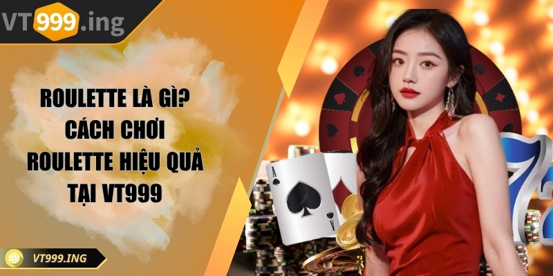 Roulette là gì? Cách chơi roulette hiệu quả tại VT999