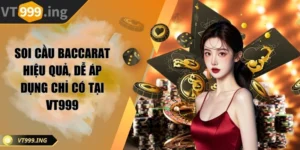 Soi cầu baccarat hiệu quả, dễ áp dụng chỉ có tại VT999