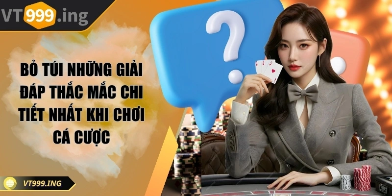 Trang chủ 9 Bỏ túi những giải đáp thắc mắc chi tiết nhất khi chơi cá cược